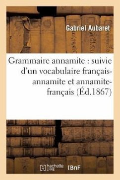 Grammaire Annamite: Suivie d'Un Vocabulaire Français-Annamite Et Annamite-Français - Aubaret, Gabriel