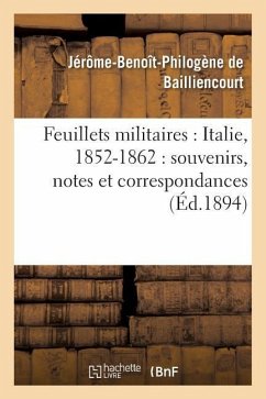 Feuillets Militaires: Italie, 1852-1862: Souvenirs, Notes Et Correspondances - de Bailliencourt, Jérôme-Benoît-Philogène