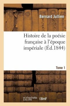Histoire de la Poésie Française À l'Époque Impériale Tome 1 - Jullien, Bernard