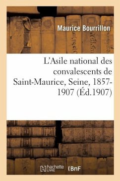 L'Asile National Des Convalescents de Saint-Maurice, Seine, Anciennement Asile de Vincennes: Sa Fondation, Son Fonctionnement, 1857-1907 - Bourrillon, Maurice