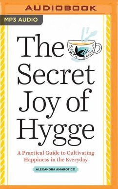 The Secret Joy of Hygge: A Practical Guide to Cultivating Happiness in the Everyday - Amarotico, Alexandra