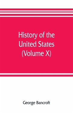 History of the United States, from the discovery of the American continent (Volume X) - Bancroft, George