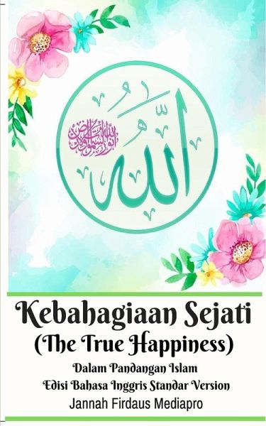 Kebahagiaan Sejati (The True Happiness) Dalam Pandangan Islam Edisi Bahasa Inggris Standar Version Kebahagiaan Sejati (The True Happiness) Dalam Pandangan Islam Edisi Bahasa Inggris Standar Version