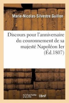 Discours Pour l'Anniversaire Du Couronnement de Sa Majesté Napoléon Ier, Empereur - Guillon, Marie-Nicolas-Silvestre
