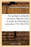 Sur Quelques Antiquités Romaines, Déterrées Dans Le Jardin Du Palais-Royal, Novembre 1781