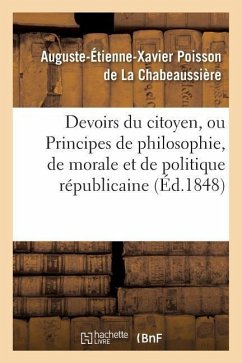 Devoirs Du Citoyen, Ou Principes de Philosophie, de Morale Et de Politique Républicaine - Poisson de la Chabeaussière, Auguste-Étienne-Xavier