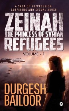 Zeinah - The Princess of Syrian Refugees: A Saga of Suppression, Suffering and Sexual Abuse - Durgesh Bailoor