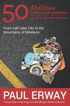 50 Abilities, Unlimited Possibilities -- Racing to the Final Finish Line: From Salt Lake City to the Mountains of Montana - Erway, Paul