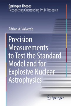 Precision Measurements to Test the Standard Model and for Explosive Nuclear Astrophysics - Valverde, Adrian A.