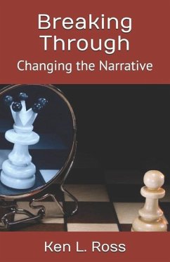 Breaking Through: Changing the Narrative - Ross, Ken L.
