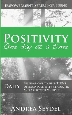 Positivity One Day At A Time: Daily Inspirations to Help Teens Develop Positivity, Strength and a Growth Mindset - Seydel, Andrea