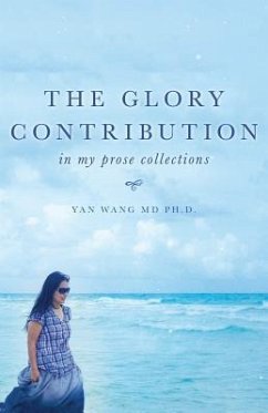 The Glory Contribution: In My Prose Collections - Wang, Yan; Wang, Ph. D. Yan