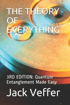 The Theory of Everything: 3RD EDITION: Quantum Entanglement Made Easy - Veffer, Jack