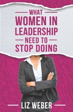 What Women In Leadership Need to Stop Doing - Weber, Liz