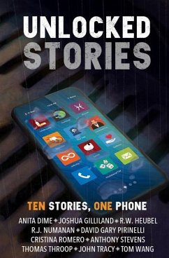 Unlocked Stories: Ten Stories, One Phone - Wang, Tom; Gilliland, Joshua; Heubel, R. W.