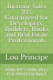 Increase Sales 25% Guaranteed for Developers, Builders, Banks and Real Estate Professionals: Principe's Principles for Professionals