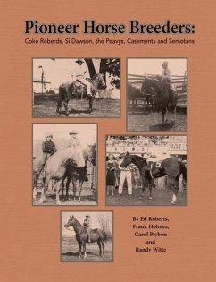 Pioneer Horse Breeders: Coke Roberds, Si Dawson, the Peavys, Casements and Semotans - Roberts, Ed; Holmes, Frank; Witte, Randy