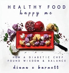 Healthy Food Happy Me: How a Diabetic Chef Found Wisdom & Balance - Barnett, Diana E.