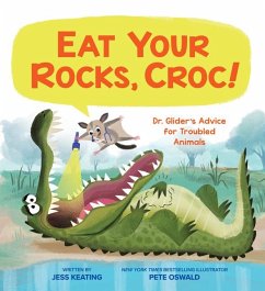 Eat Your Rocks, Croc!: Dr. Glider's Advice for Troubled Animals - Keating, Jess