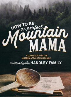 How to be the perfect Mountain Mama: A cookbook for the modern Appalachian Family - Graley, Ashleigh N.; Graley, Rachel; Hutchinson, Brenda