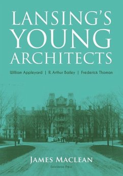 Lansing's Young Architects: William Appleyard, R. Arthur Bailey and Frederick Thoman - Maclean, James