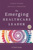The Emerging Healthcare Leader: A Field Guide, Second Edition