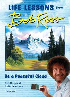 Be a Peaceful Cloud and Other Life Lessons from Bob Ross - Pearlman, Robb; Ross, Bob