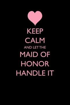 Keep Calm and Let the Maid of Honor Handle It - Love, Casey