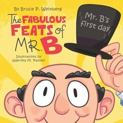 The Fabulous Feats of Mr. B: Mr. B's First Day - Weinberg, Bruce P.