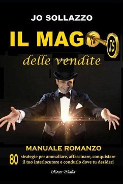 Il mago delle vendite: 80 strategie per affascinare, ammaliare, conquistare il tuo interlocutore e condurlo dove tu desideri - Sollazzo, Jo