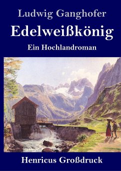 Edelweißkönig (Großdruck) - Ganghofer, Ludwig