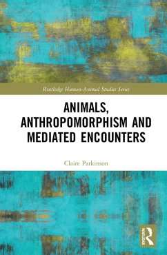 Animals, Anthropomorphism and Mediated Encounters - Parkinson, Claire