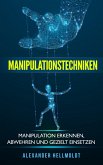 Manipulationstechniken: Manipulation Erkennen, Abwehren und Gezielt Einsetzen (eBook, ePUB)