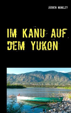 Im Kanu auf dem Yukon - Minkley, Jürgen