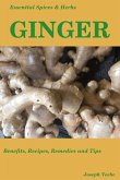 Essential Spices & Herbs: Ginger: The Anti-Nausea, Pro-Digestive and Anti-Cancer Spice. Recipes Included
