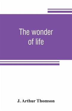 The wonder of life - Arthur Thomson, J.