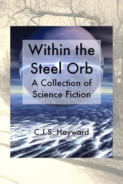 Within the Steel Orb: A Collection of Science Fiction - Hayward, Cjs