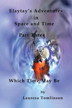 Elaytay's Adventures in Space and Time - (pt3) Which Time May Be - Tomlinson, Lauresa A.