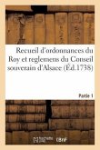 Recueil d'Ordonnances Du Roy Et Reglemens Du Conseil Souverain d'Alsace