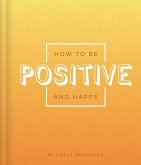 How to Be Positive and Happy: A Guide for Mindful Moments