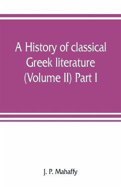 A history of classical Greek literature (Volume II) Part I. - P. Mahaffy, J.