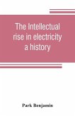 The intellectual rise in electricity; a history