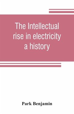 The intellectual rise in electricity; a history - Benjamin, Park