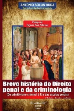 Breve história do direito penal e da criminologia: Do primitivismo criminal à Era das escolas penais - Ruda, Antonio Solon