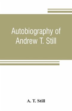 Autobiography of Andrew T. Still, with a history of the discovery and development of the science of osteopathy, together with an account of the founding of the American School of Osteopathy; and lectures delivered before that institution from time to time - T. Still, A.