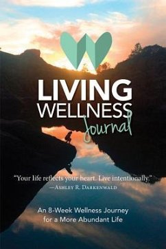 Living Wellness Journal: An 8-Week Wellness Journey for a More Abundant Life - Darkenwald, Ashley R.