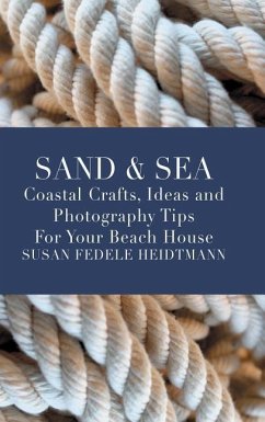 Sand & Sea: Coastal Crafts, Ideas and Photography Tips for Your Beach House - Heidtmann, Susan Fedele