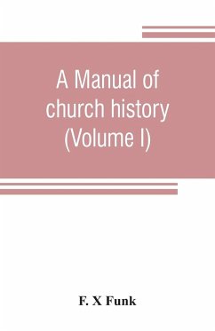 A manual of church history (Volume I) - X Funk, F.