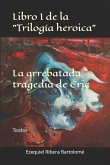 La arrebatada tragedia de Éric (Libro I de la &quote;Trilogía heroica&quote;)