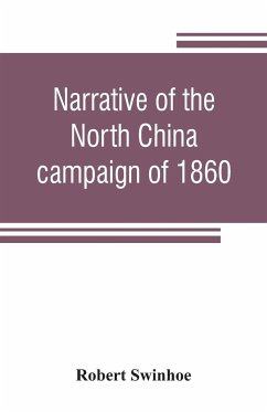 Narrative of the North China campaign of 1860; containing personal experiences of Chinese character, and of the moral and social condition of the country; together with a description of the interior of Pekin - Swinhoe, Robert